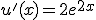 u'(x)=2e^{2x}